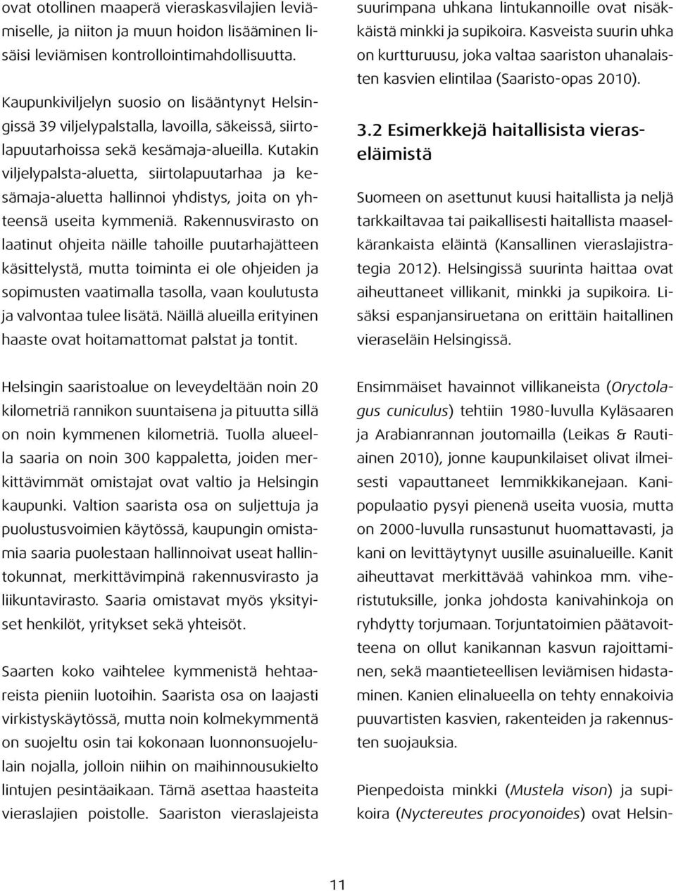 Kutakin viljelypalsta-aluetta, siirtolapuutarhaa ja kesämaja-aluetta hallinnoi yhdistys, joita on yhteensä useita kymmeniä.