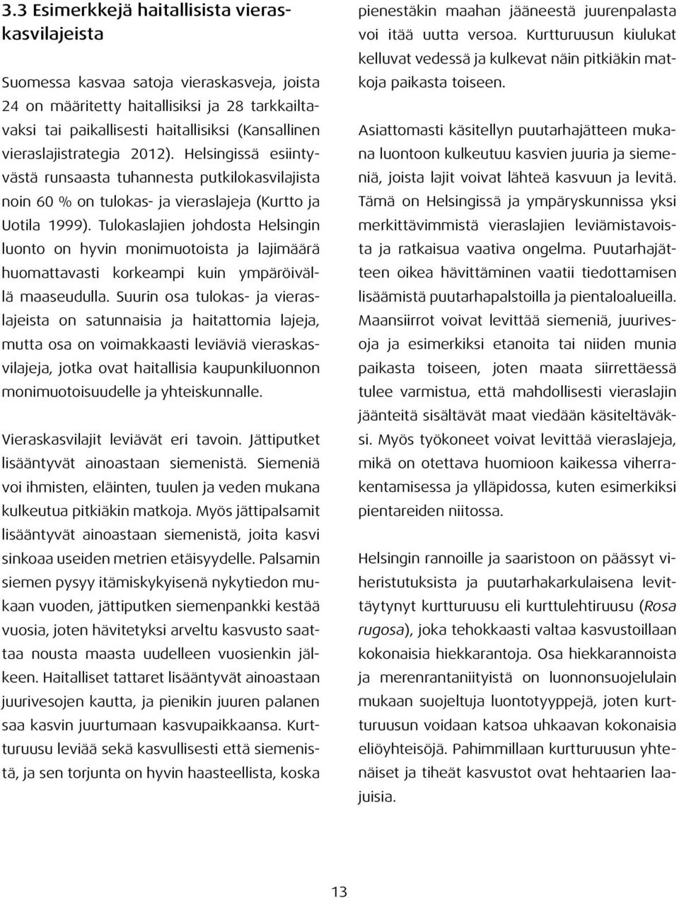 Tulokaslajien johdosta Helsingin luonto on hyvin monimuotoista ja lajimäärä huomattavasti korkeampi kuin ympäröivällä maaseudulla.