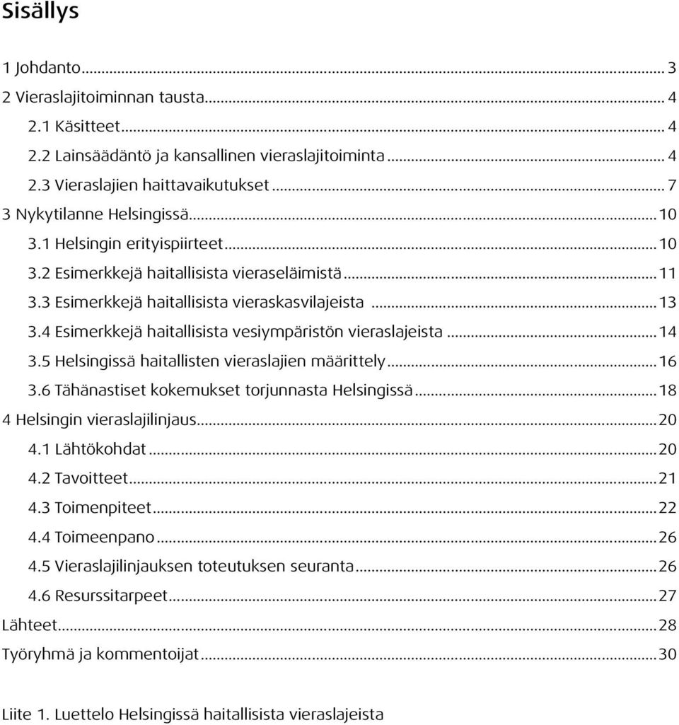 4 Esimerkkejä haitallisista vesiympäristön vieraslajeista...14 3.5 Helsingissä haitallisten vieraslajien määrittely...16 3.6 Tähänastiset kokemukset torjunnasta Helsingissä.