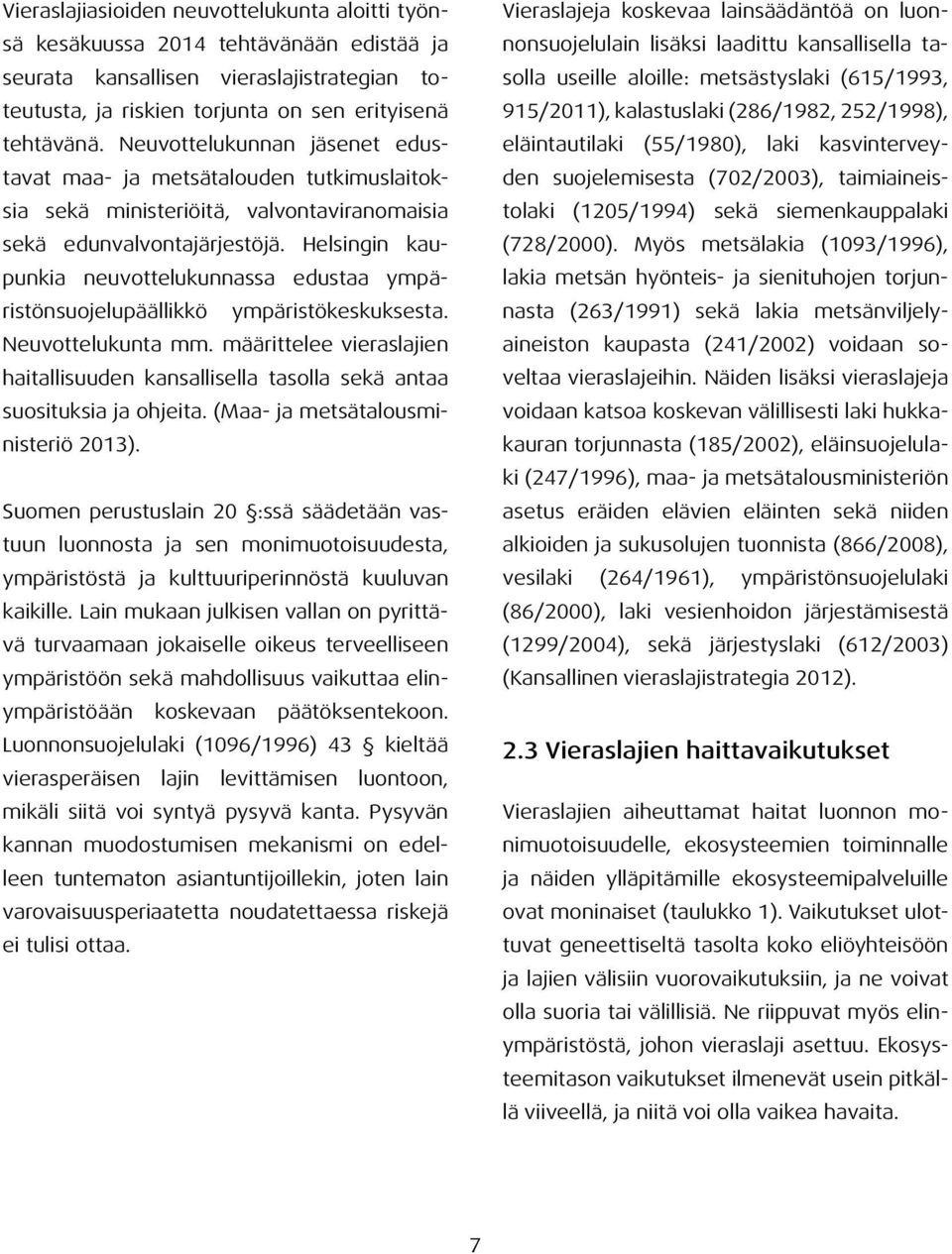 Helsingin kaupunkia neuvottelukunnassa edustaa ympäristönsuojelupäällikkö ympäristökeskuksesta. Neuvottelukunta mm.