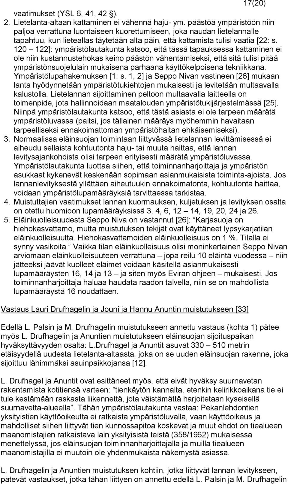 120 122]: ympäristölautakunta katsoo, että tässä tapauksessa kattaminen ei ole niin kustannustehokas keino päästön vähentämiseksi, että sitä tulisi pitää ympäristönsuojelulain mukaisena parhaana