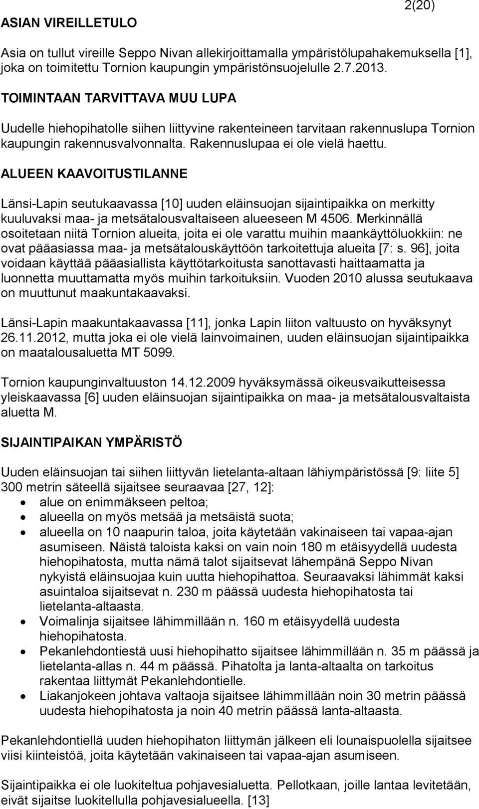 ALUEEN KAAVOITUSTILANNE Länsi-Lapin seutukaavassa [10] uuden eläinsuojan sijaintipaikka on merkitty kuuluvaksi maa- ja metsätalousvaltaiseen alueeseen M 4506.