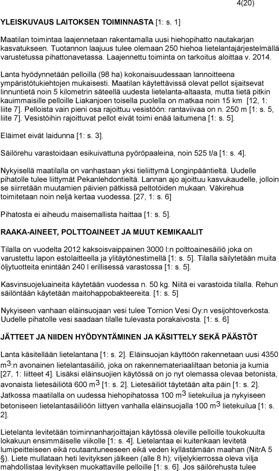 Lanta hyödynnetään pelloilla (98 ha) kokonaisuudessaan lannoitteena ympäristötukiehtojen mukaisesti.