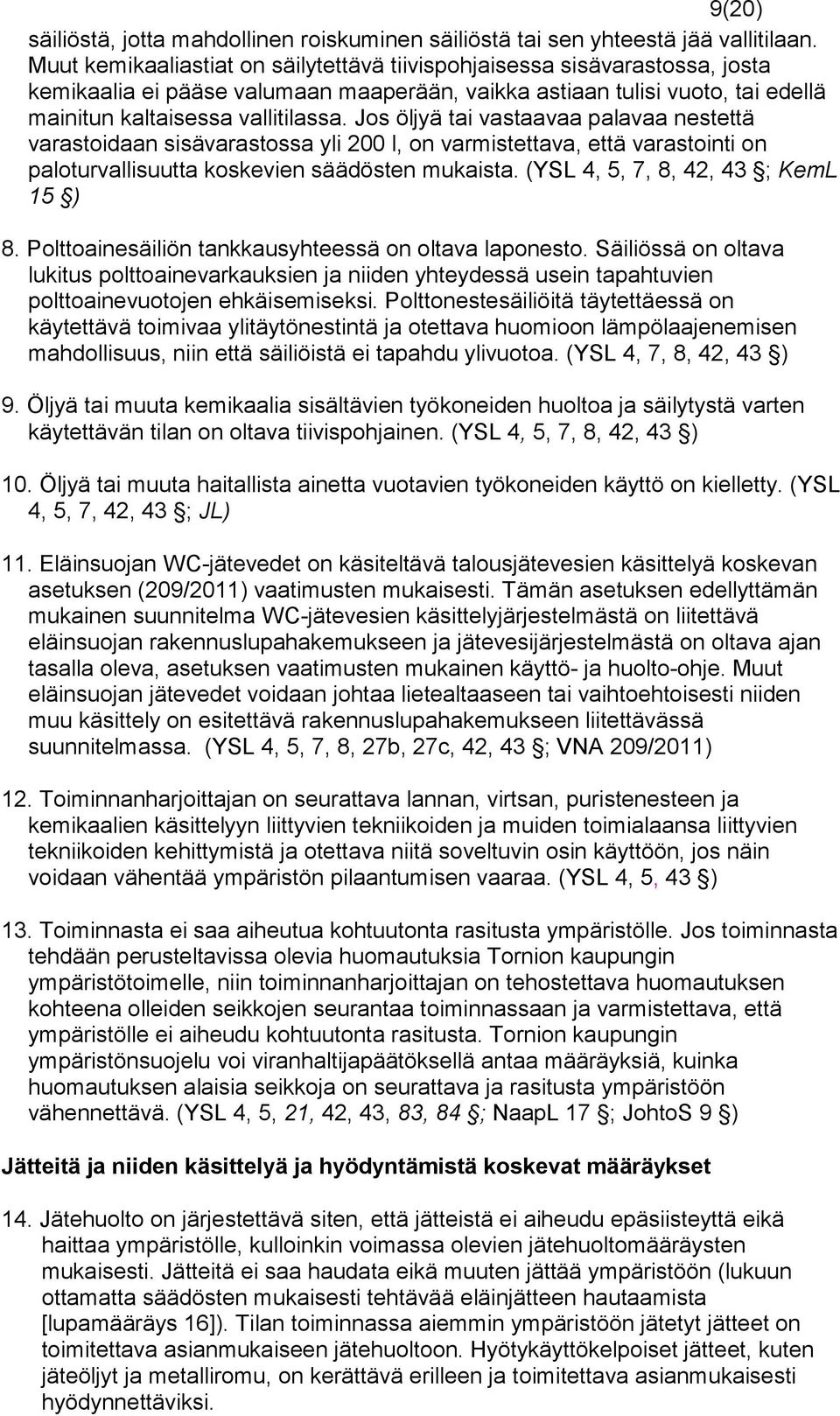 Jos öljyä tai vastaavaa palavaa nestettä varastoidaan sisävarastossa yli 200 l, on varmistettava, että varastointi on paloturvallisuutta koskevien säädösten mukaista.