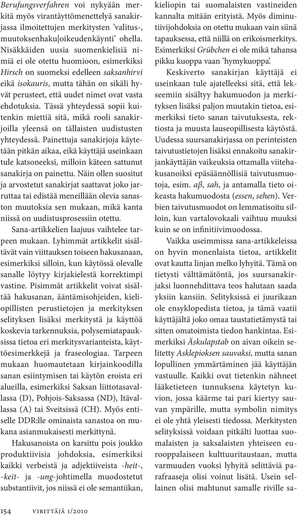 ehdotuksia. Tässä yhteydessä sopii kuitenkin miettiä sitä, mikä rooli sanakirjoilla yleensä on tällaisten uudistusten yhteydessä.