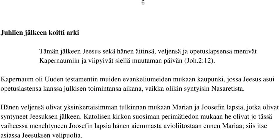 Kapernaum oli Uuden testamentin muiden evankeliumeiden mukaan kaupunki, jossa Jeesus asui opetuslastensa kanssa julkisen toimintansa aikana, vaikka olikin syntyisin