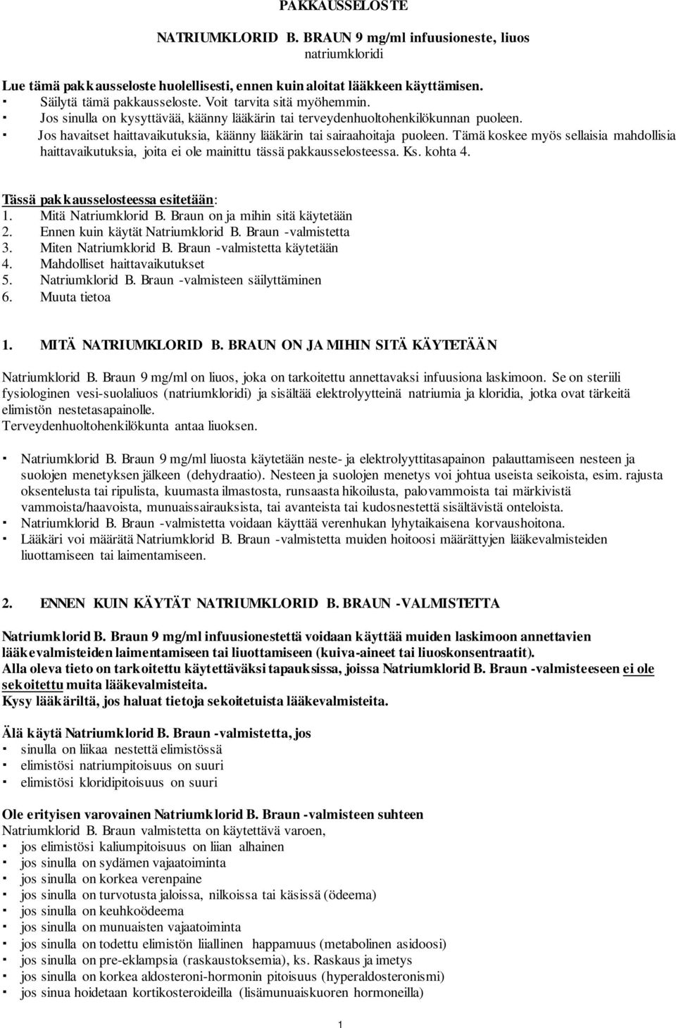 Tämä koskee myös sellaisia mahdollisia haittavaikutuksia, joita ei ole mainittu tässä pakkausselosteessa. Ks. kohta 4. Tässä pakkausselosteessa esitetään: 1. Mitä Natriumklorid B.