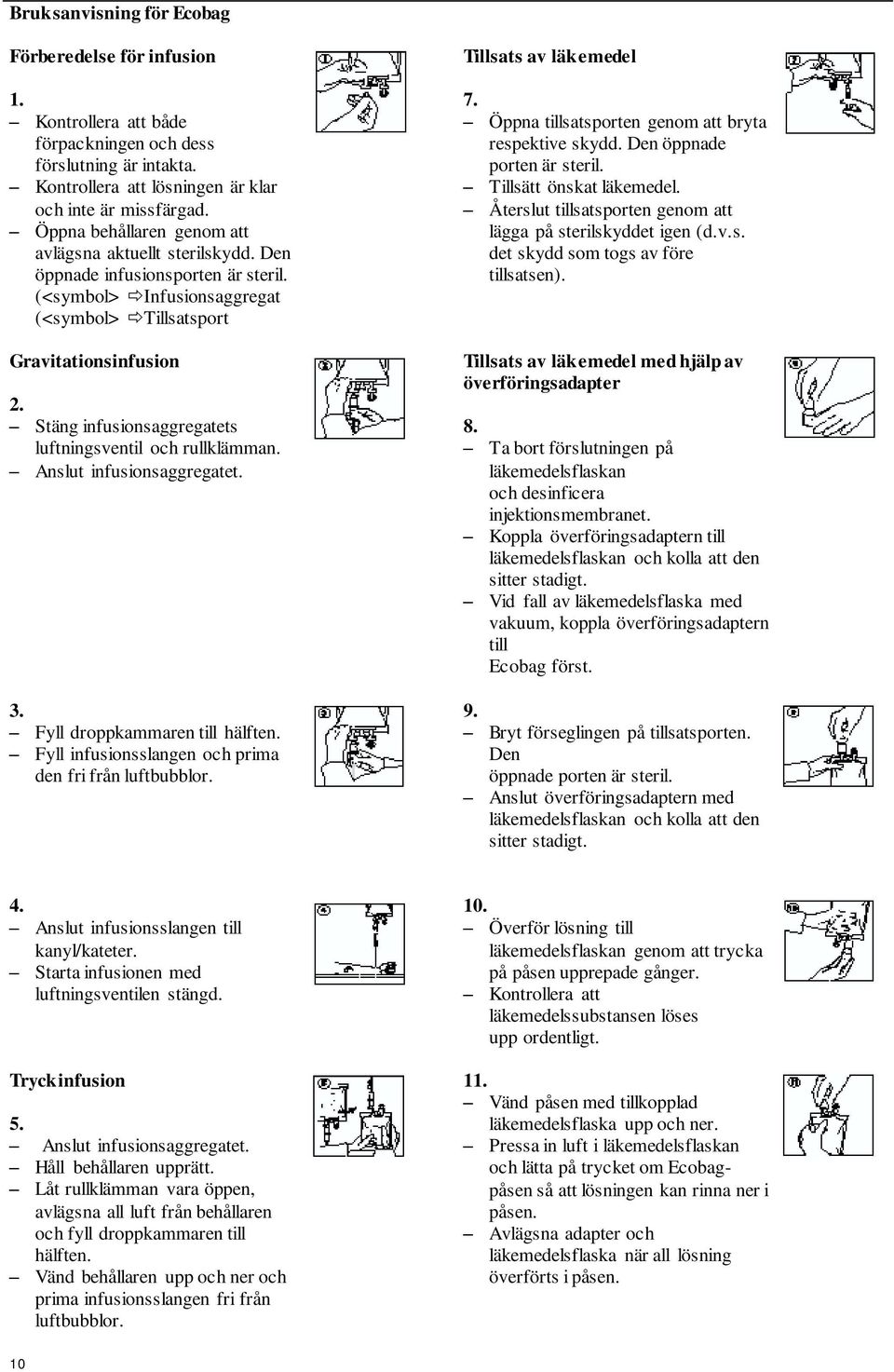 Stäng infusionsaggregatets luftningsventil och rullklämman. Anslut infusionsaggregatet. 3. Fyll droppkammaren till hälften. Fyll infusionsslangen och prima den fri från luftbubblor.