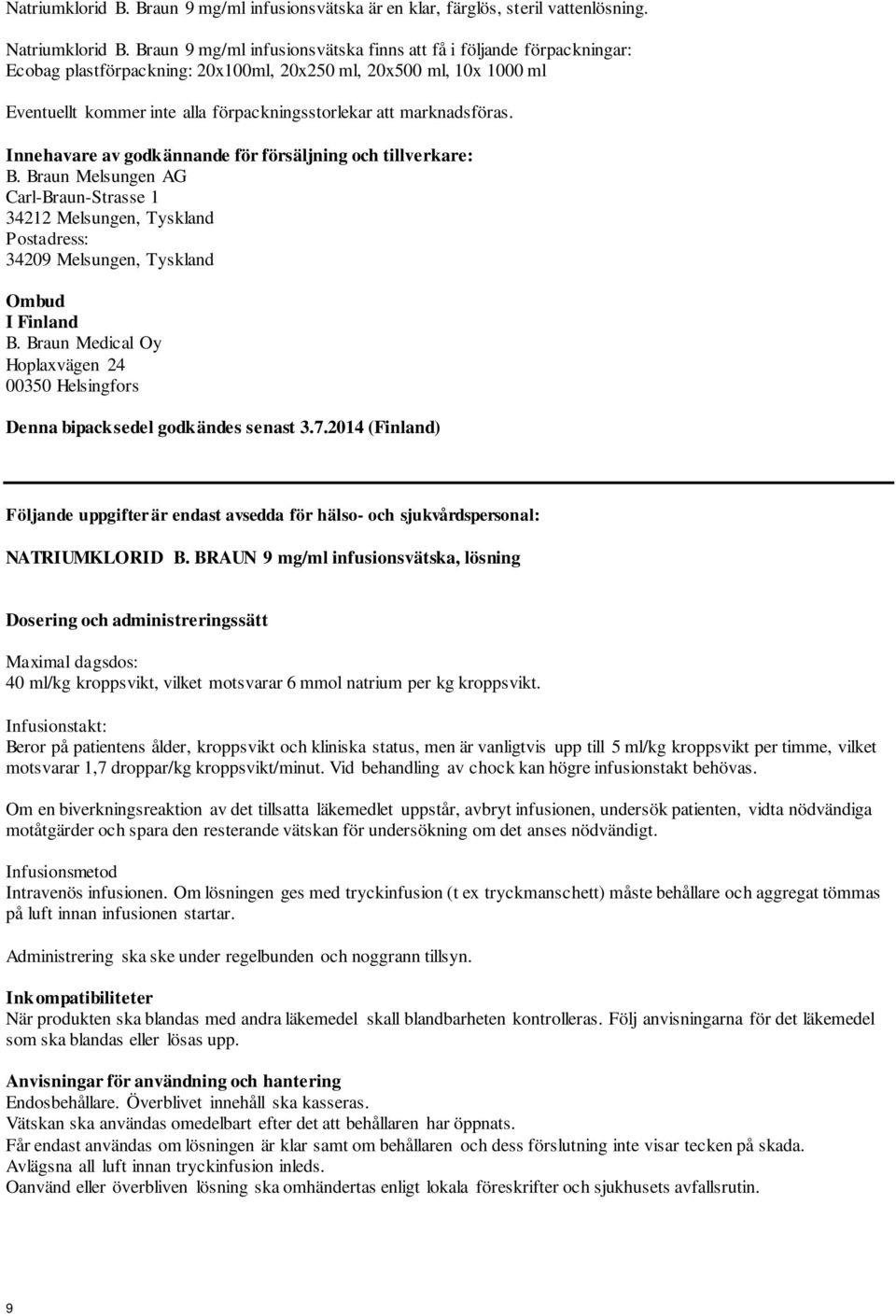 marknadsföras. Innehavare av godkännande för försäljning och tillverkare: B. Braun Melsungen AG Carl-Braun-Strasse 1 34212 Melsungen, Tyskland Postadress: 34209 Melsungen, Tyskland Ombud I Finland B.