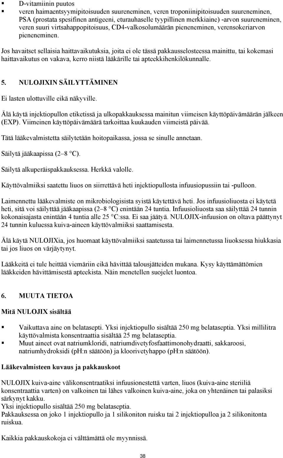 Jos havaitset sellaisia haittavaikutuksia, joita ei ole tässä pakkausselosteessa mainittu, tai kokemasi haittavaikutus on vakava, kerro niistä lääkärille tai apteekkihenkilökunnalle. 5.