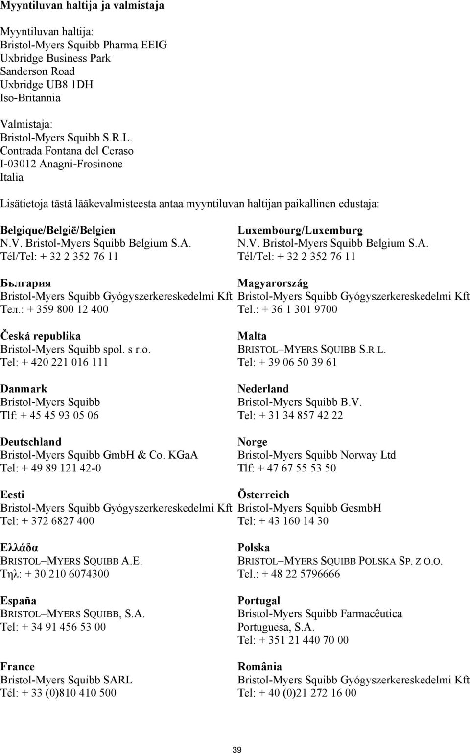 Bristol-Myers Squibb Belgium S.A. Tél/Tel: + 32 2 352 76 11 Luxembourg/Luxemburg N.V. Bristol-Myers Squibb Belgium S.A. Tél/Tel: + 32 2 352 76 11 България Teл.: + 359 800 12 400 Magyarország Tel.
