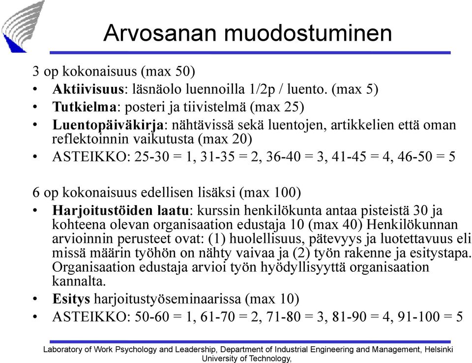 41-45 = 4, 46-50 = 5 6 op kokonaisuus edellisen lisäksi (max 100) Harjoitustöiden laatu: kurssin henkilökunta antaa pisteistä 30 ja kohteena olevan organisaation edustaja 10 (max 40) Henkilökunnan