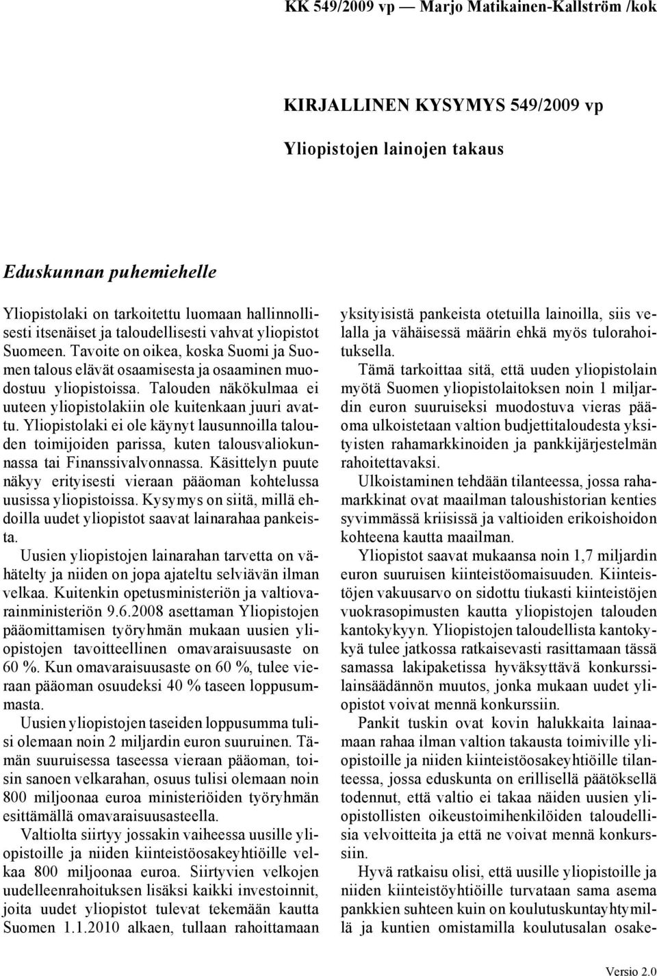 Yliopistolaki ei ole käynyt lausunnoilla talouden toimijoiden parissa, kuten talousvaliokunnassa tai Finanssivalvonnassa.