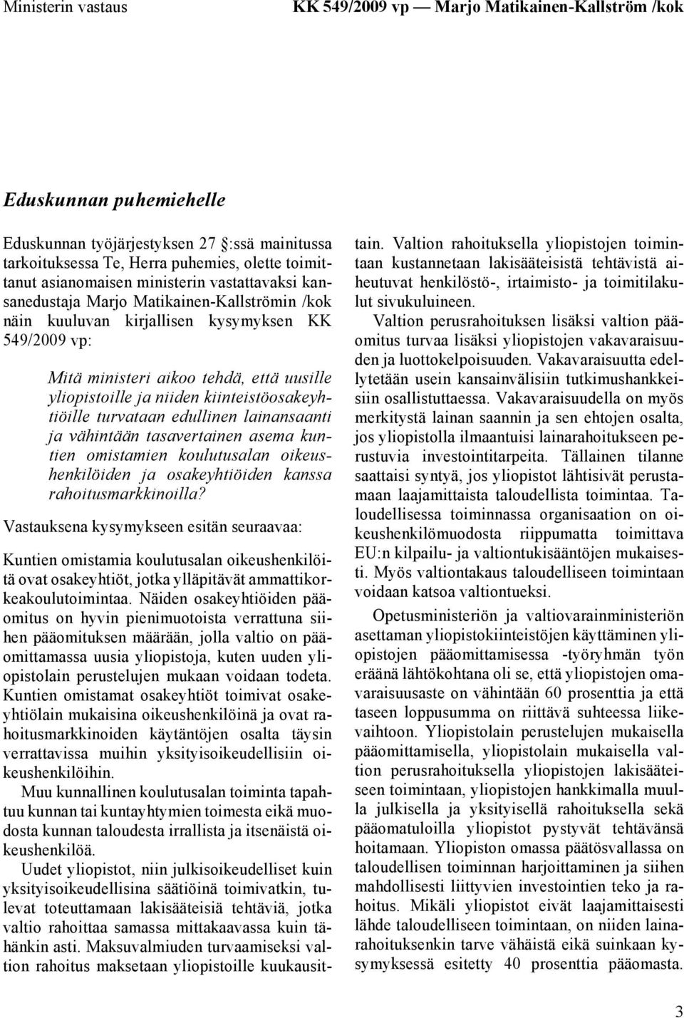 niiden kiinteistöosakeyhtiöille turvataan edullinen lainansaanti ja vähintään tasavertainen asema kuntien omistamien koulutusalan oikeushenkilöiden ja osakeyhtiöiden kanssa rahoitusmarkkinoilla?