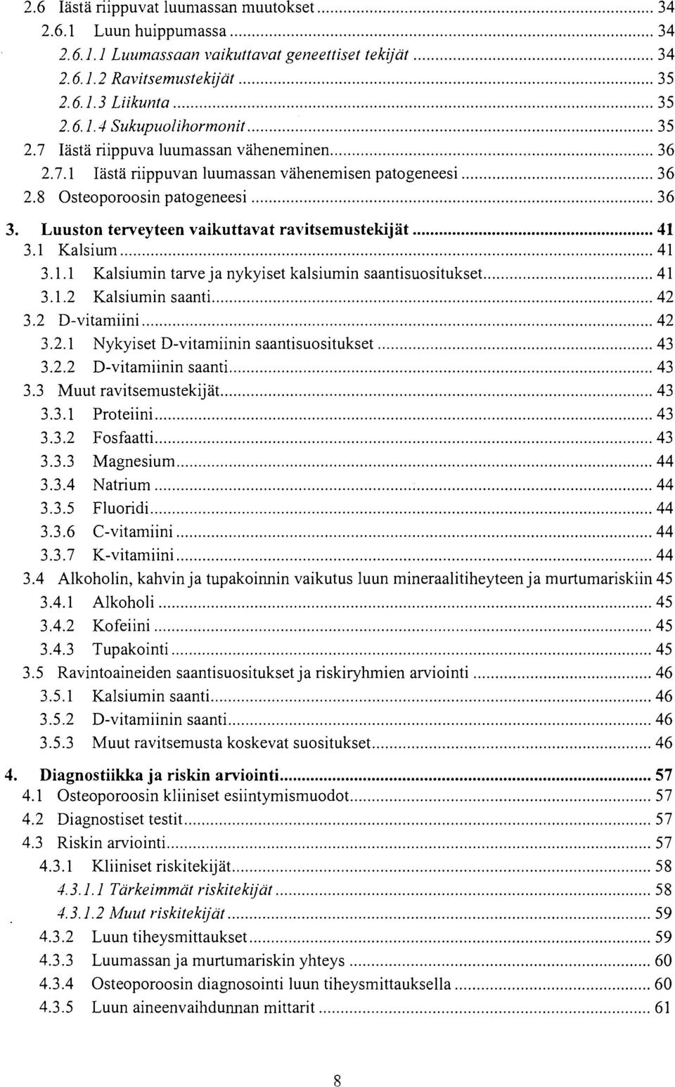 1 Kalsium 41 3.1.1 Kalsiumin tarve ja nykyiset kalsiumin saantisuositukset 41 3.1.2 Kalsiumin saanti 42 3.2 D-vitamiini 42 3.2.1 Nykyiset D-vitamiinin saantisuositukset 43 3.2.2 D-vitamiinin saanti 43 3.