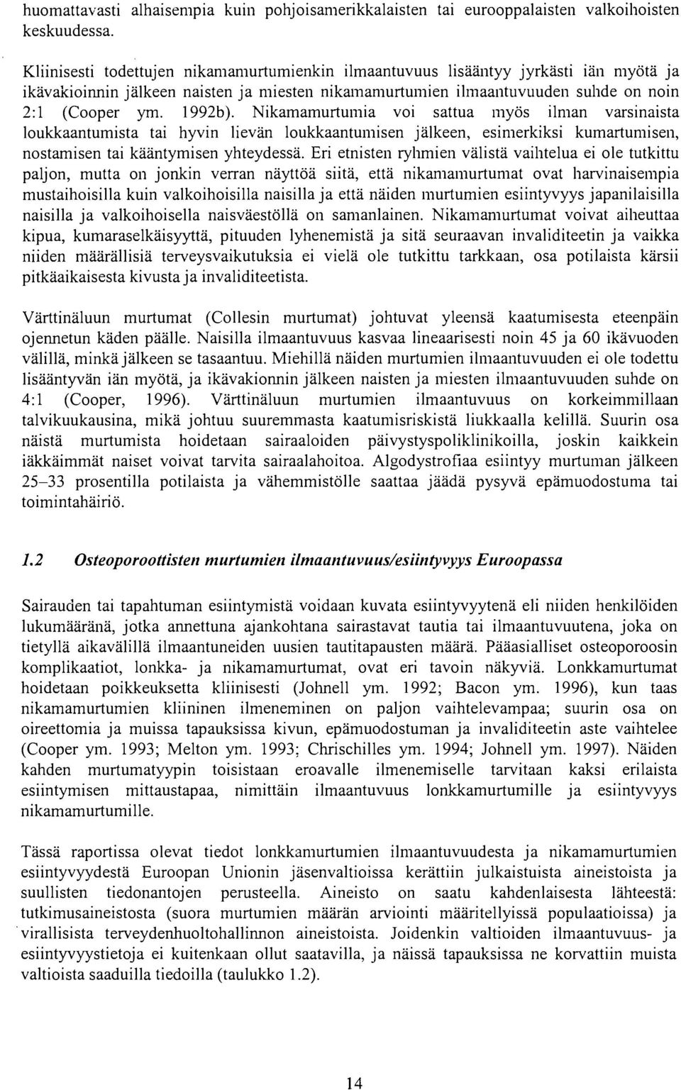 Nikamamurtumia voi sattua myös ilman varsinaista loukkaantumista tai hyvin lievän loukkaantumisen jälkeen, esimerkiksi kumartumisen, nostamisen tai kääntymisen yhteydessä.