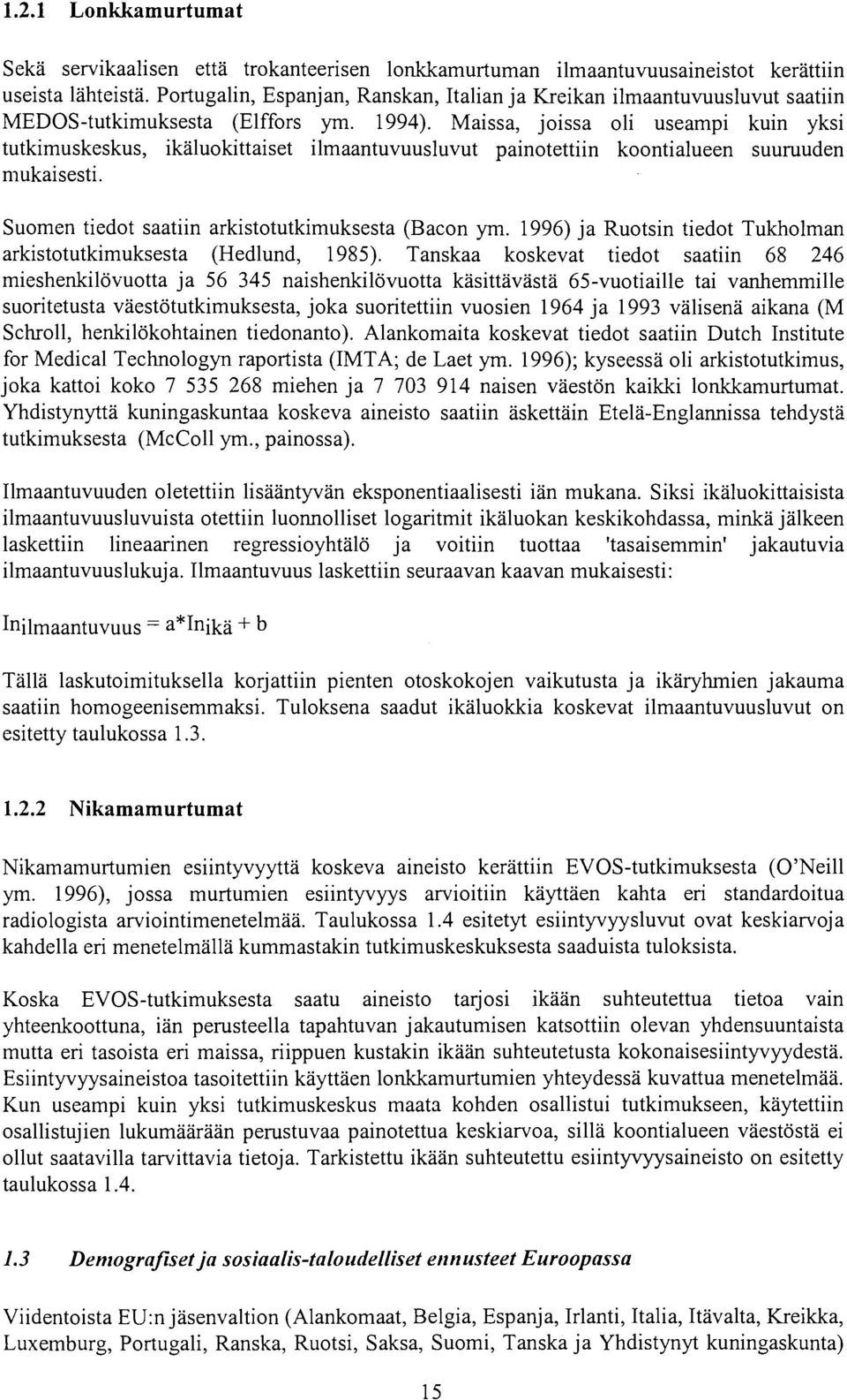 Maissa, joissa oli useampi kuin yksi tutkimuskeskus, ikäluokittaiset ilmaantuvuusluvut painotettiin koontialueen suuruuden mukaisesti. Suomen tiedot saatiin arkistotutkimuksesta (Bacon ym.