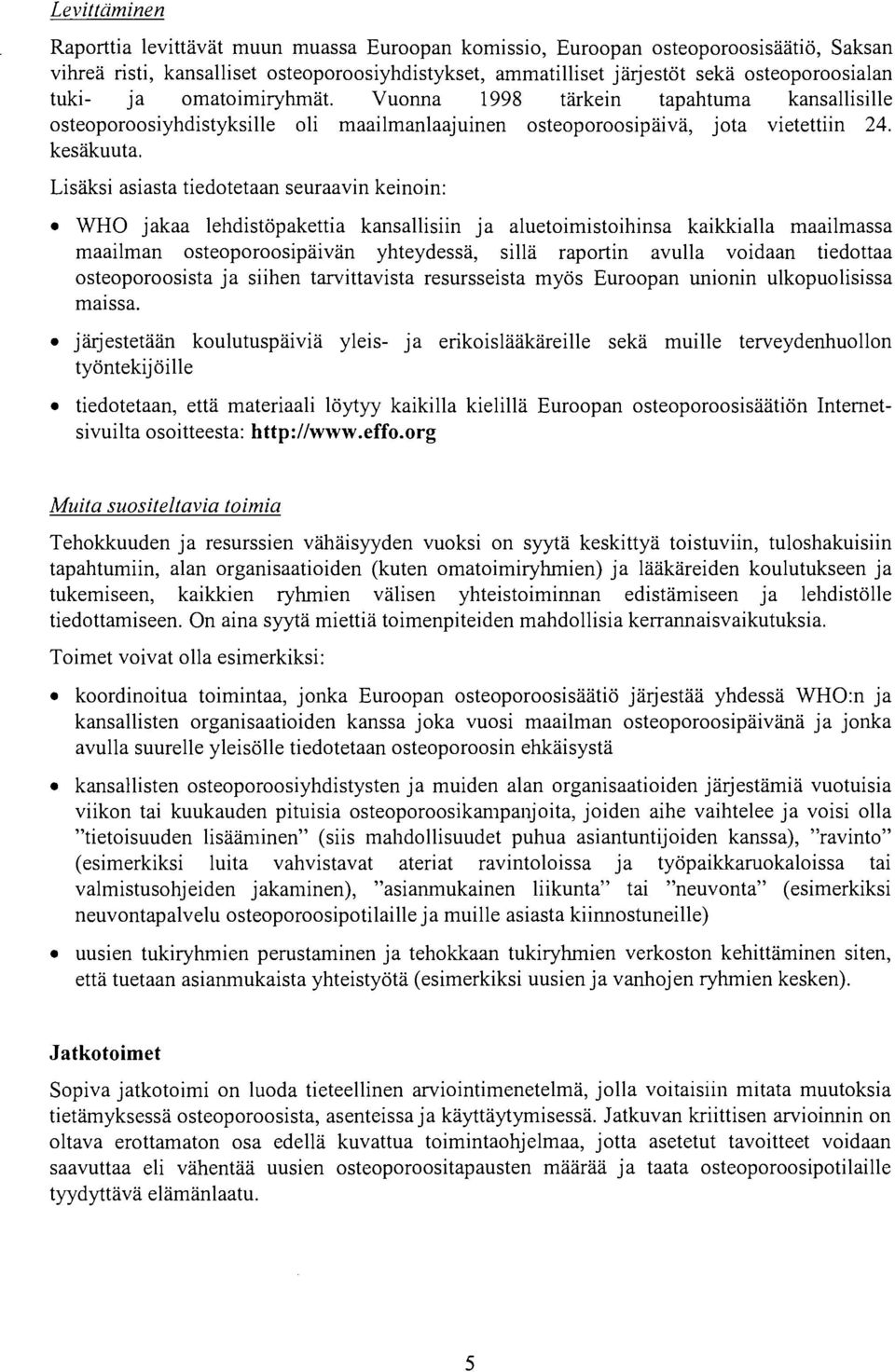 Lisäksi asiasta tiedotetaan seuraavin keinoin: WHO jakaa lehdistöpakettia kansallisiin ja aluetoimistoihinsa kaikkialla maailmassa maailman osteoporoosipäivän yhteydessä, sillä raportin avulla