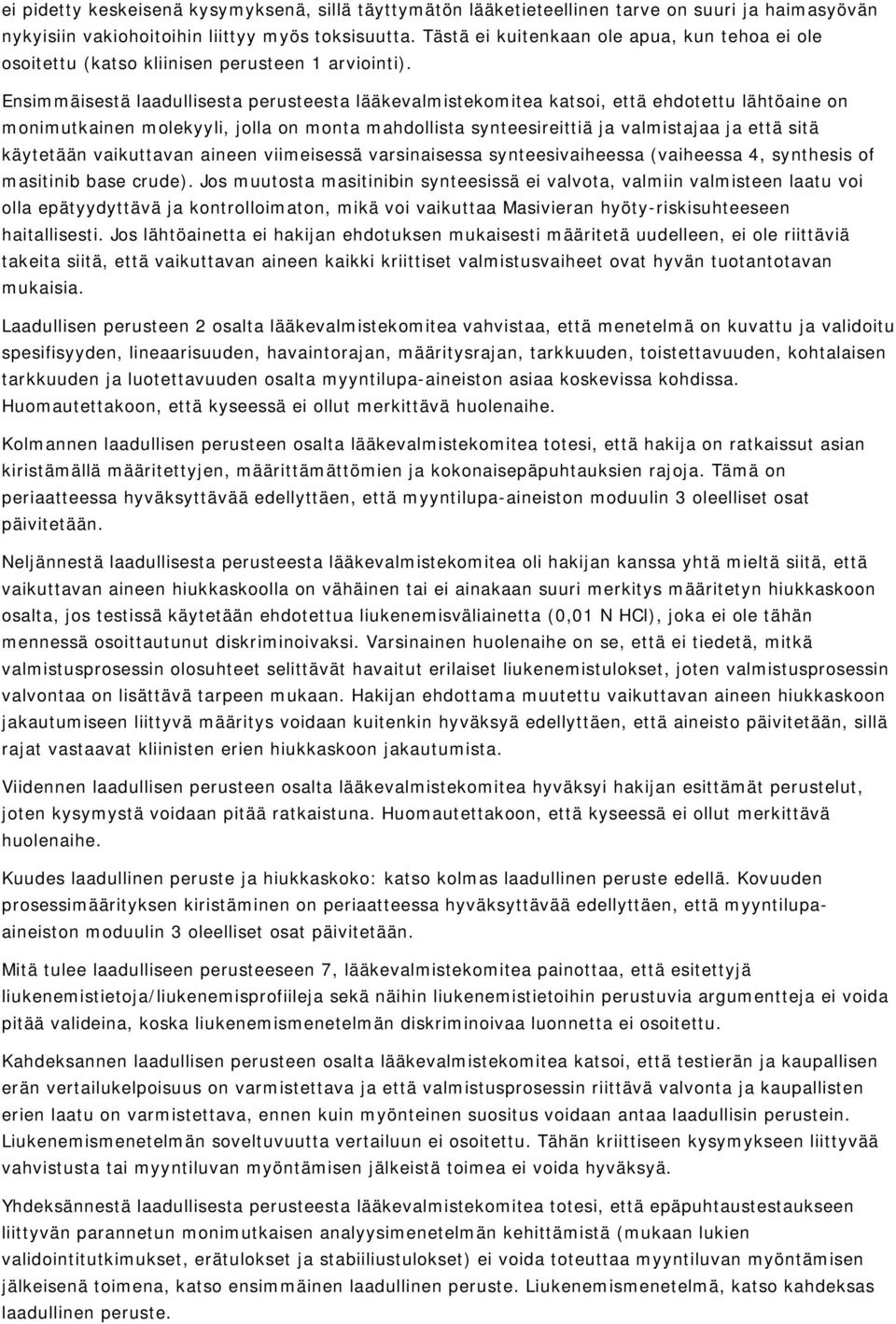 Ensimmäisestä laadullisesta perusteesta lääkevalmistekomitea katsoi, että ehdotettu lähtöaine on monimutkainen molekyyli, jolla on monta mahdollista synteesireittiä ja valmistajaa ja että sitä