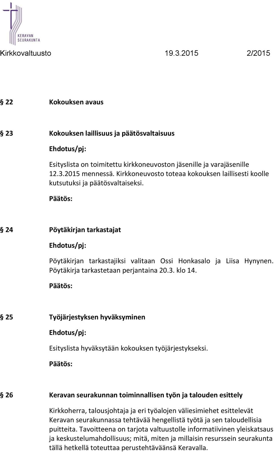 Pöytäkirja tarkastetaan perjantaina 20.3. klo 14. 25 Työjärjestyksen hyväksyminen Esityslista hyväksytään kokouksen työjärjestykseksi.