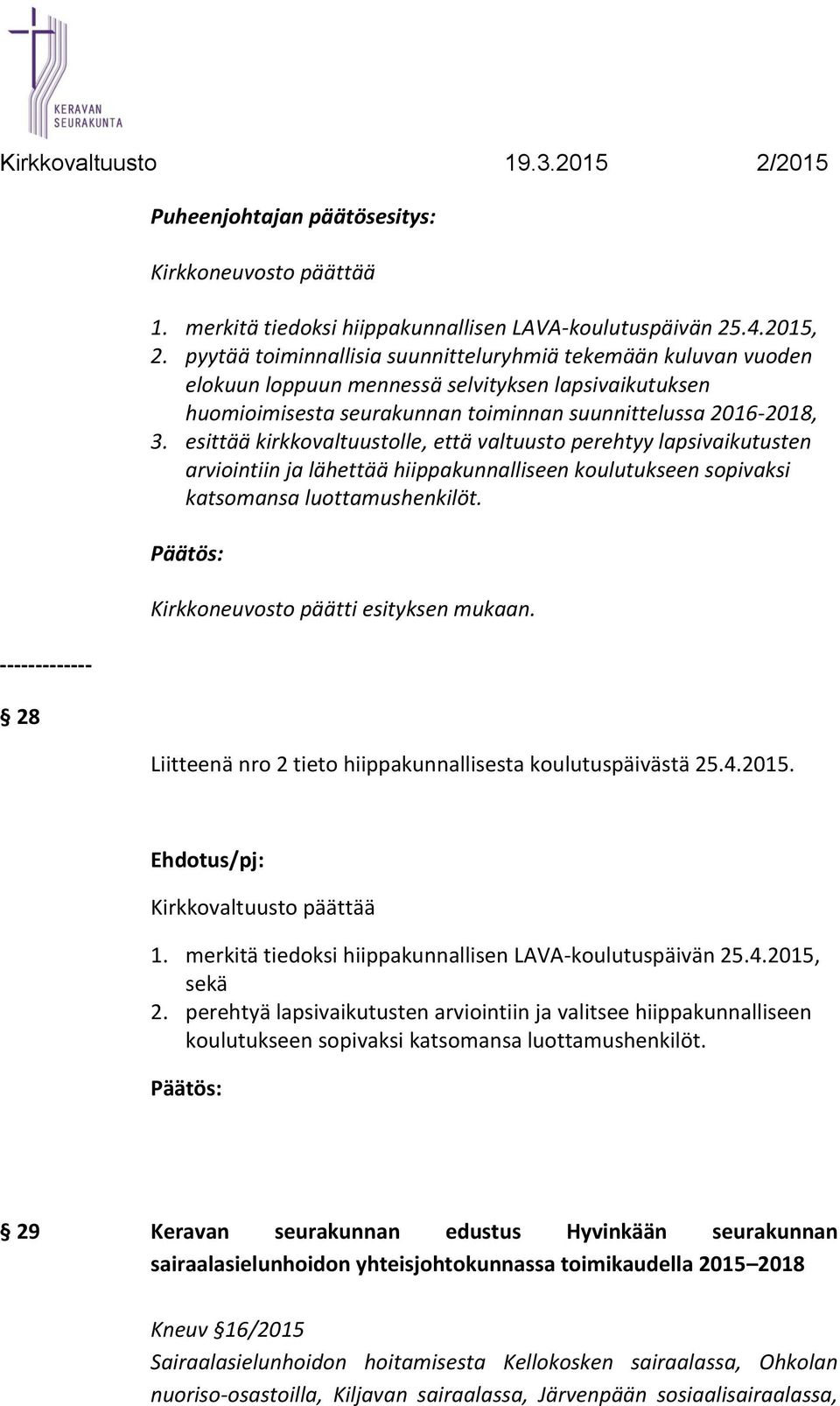 esittää kirkkovaltuustolle, että valtuusto perehtyy lapsivaikutusten arviointiin ja lähettää hiippakunnalliseen koulutukseen sopivaksi katsomansa luottamushenkilöt.