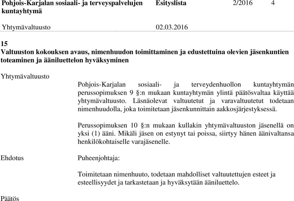 perussopimuksen 9 :n mukaan n ylintä päätösvaltaa käyttää yhtymävaltuusto. Läsnäolevat valtuutetut ja varavaltuutetut todetaan nimenhuudolla, joka toimitetaan jäsenkunnittain aakkosjärjestyksessä.