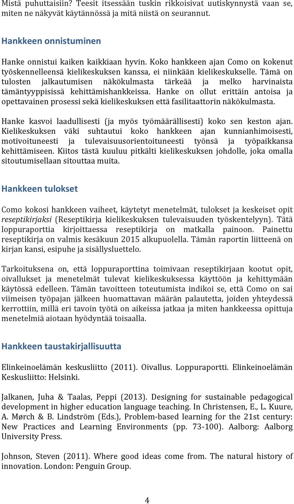 Tämä on tulosten jalkautumisen näkökulmasta tärkeää ja melko harvinaista tämäntyyppisissä kehittämishankkeissa.