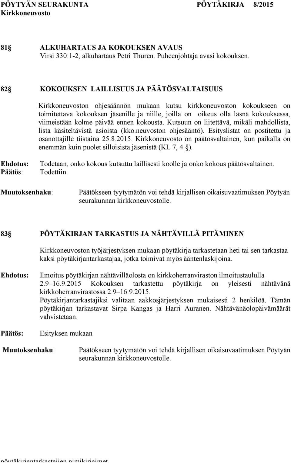 kolme päivää ennen kokousta. Kutsuun on liitettävä, mikäli mahdollista, lista käsiteltävistä asioista (kko.neuvoston ohjesääntö). Esityslistat on postitettu ja osanottajille tiistaina 25.8.2015.