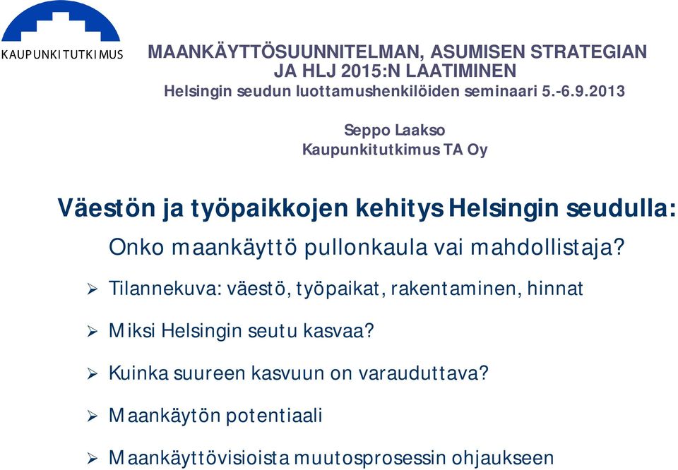 2013 Seppo Laakso Kaupunkitutkimus TA Oy Väestön ja työpaikkojen kehitys Helsingin seudulla: Onko maankäyttö