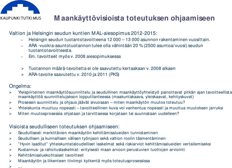 2008 aiesopimuksessa Ongelma: Tuotannon määrä-tavoitetta ei ole saavutettu kertaakaan v. 2008 alkaen ARA-tavoite saavutettu v.