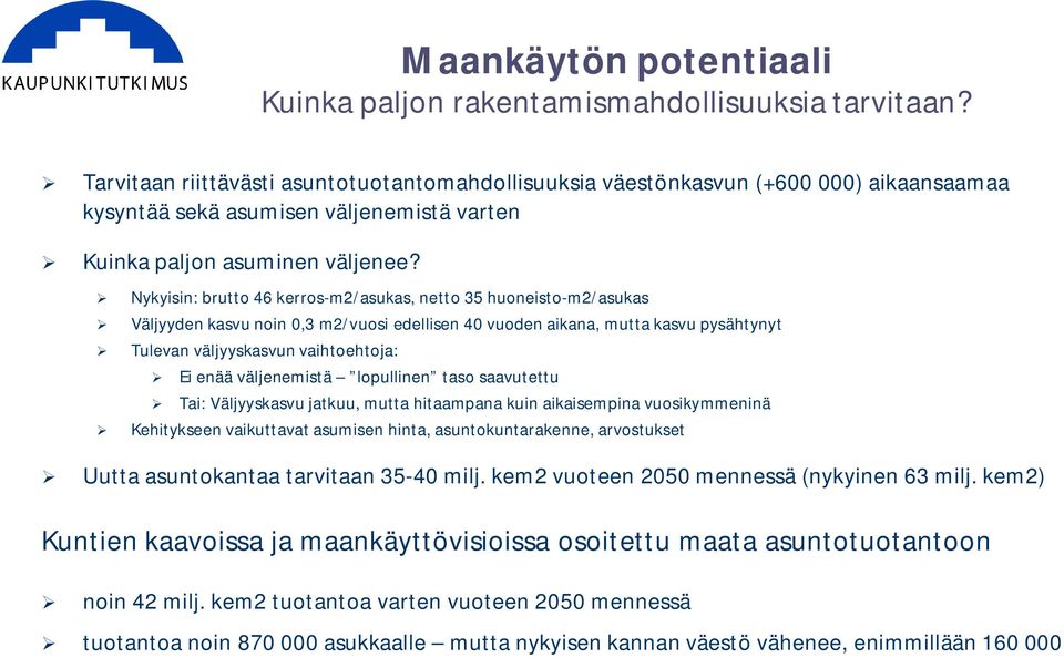 Nykyisin: brutto 46 kerros-m2/asukas, netto 35 huoneisto-m2/asukas Väljyyden kasvu noin 0,3 m2/vuosi edellisen 40 vuoden aikana, mutta kasvu pysähtynyt Tulevan väljyyskasvun vaihtoehtoja: Ei enää