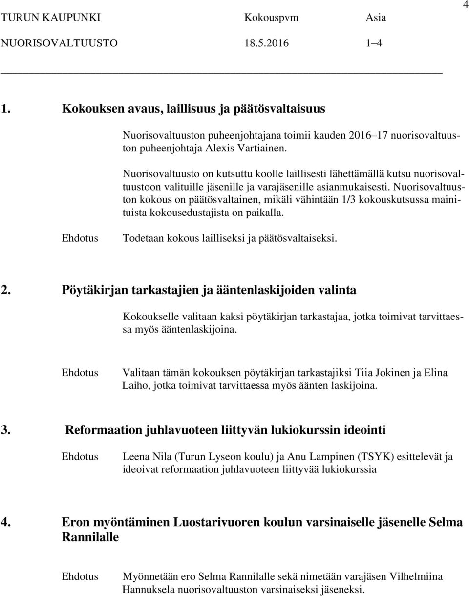 Nuorisovaltuusto on kutsuttu koolle laillisesti lähettämällä kutsu nuorisovaltuustoon valituille jäsenille ja varajäsenille asianmukaisesti.