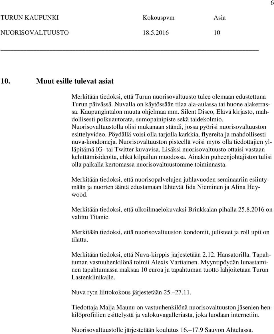 Nuorisovaltuustolla olisi mukanaan ständi, jossa pyörisi nuorisovaltuuston esittelyvideo. Pöydällä voisi olla tarjolla karkkia, flyereita ja mahdollisesti nuva-kondomeja.