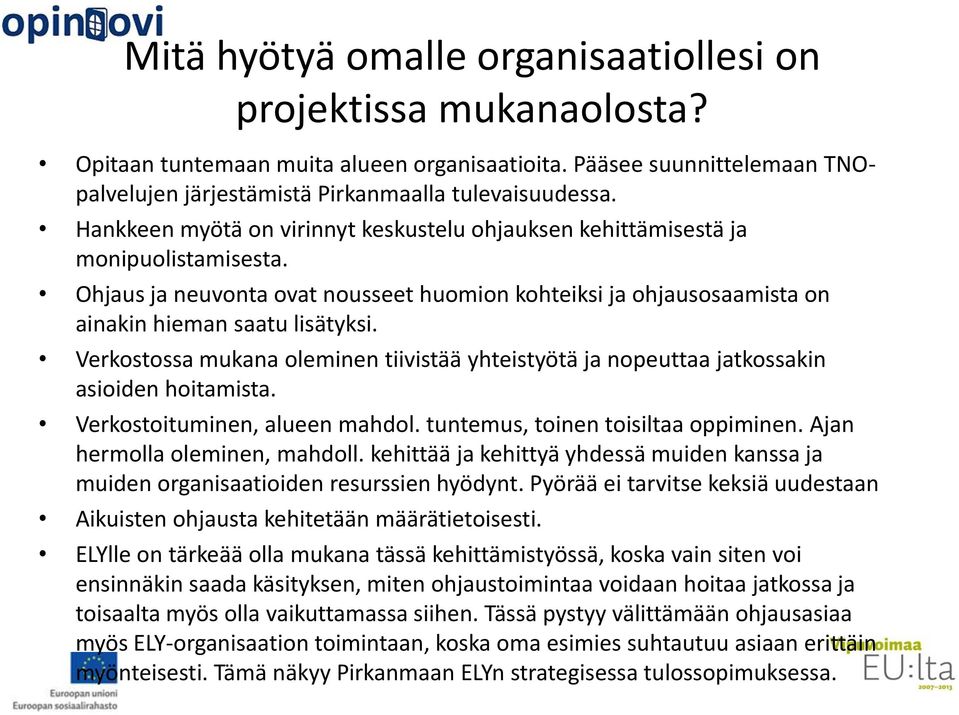 Verkostossa mukana oleminen tiivistää yhteistyötä ja nopeuttaa jatkossakin asioiden hoitamista. Verkostoituminen, alueen mahdol. tuntemus, toinen toisiltaa oppiminen. Ajan hermolla oleminen, mahdoll.