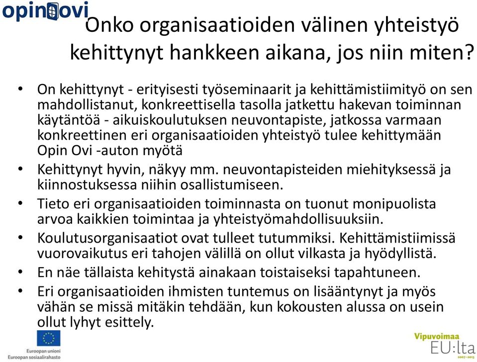 konkreettinen eri organisaatioiden yhteistyö tulee kehittymään Opin Ovi -auton myötä Kehittynyt hyvin, näkyy mm. neuvontapisteiden miehityksessä ja kiinnostuksessa niihin osallistumiseen.