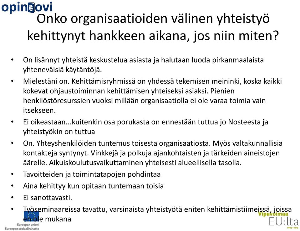 Pienien henkilöstöresurssien vuoksi millään organisaatiolla ei ole varaa toimia vain itsekseen. Ei oikeastaan...kuitenkin osa porukasta on ennestään tuttua jo Nosteesta ja yhteistyökin on tuttua On.