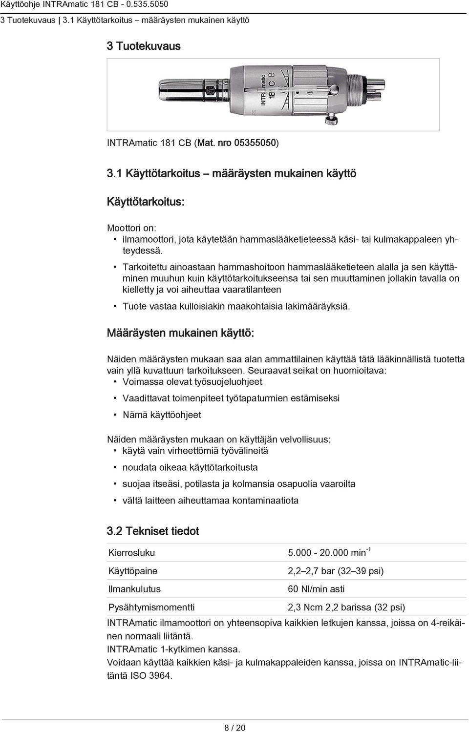 Tarkoitettu ainoastaan hammashoitoon hammaslääketieteen alalla ja sen käyttäminen muuhun kuin käyttötarkoitukseensa tai sen muuttaminen jollakin tavalla on kielletty ja voi aiheuttaa vaaratilanteen