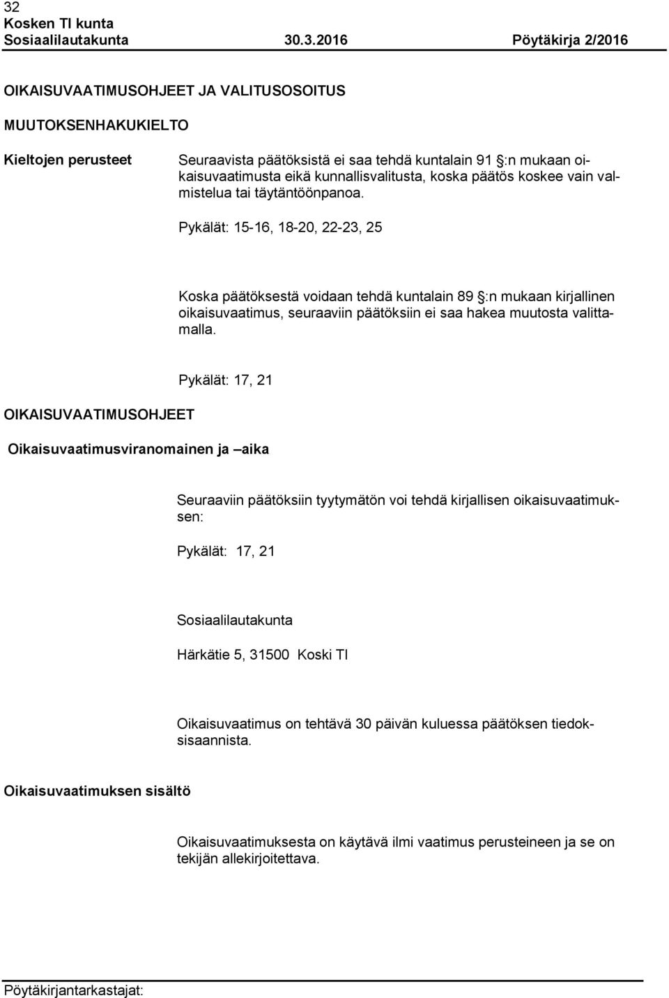 Pykälät: 15-16, 18-20, 22-23, 25 Koska päätöksestä voidaan tehdä kuntalain 89 :n mukaan kirjallinen oikaisuvaatimus, seuraaviin päätöksiin ei saa hakea muutosta valittamalla.