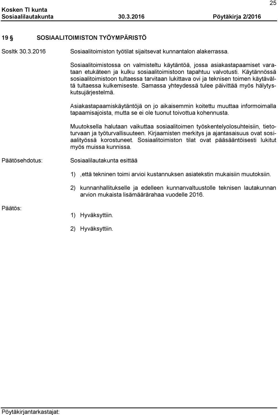 Käytännössä sosiaalitoimistoon tultaessa tarvitaan lukittava ovi ja teknisen toimen käytävältä tultaessa kulkemiseste. Samassa yhteydessä tulee päivittää myös hälytyskutsujärjestelmä.