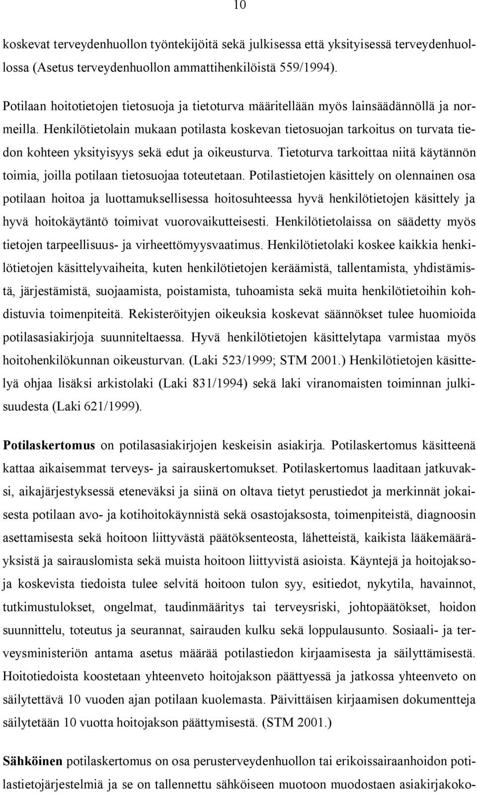 Henkilötietolain mukaan potilasta koskevan tietosuojan tarkoitus on turvata tiedon kohteen yksityisyys sekä edut ja oikeusturva.