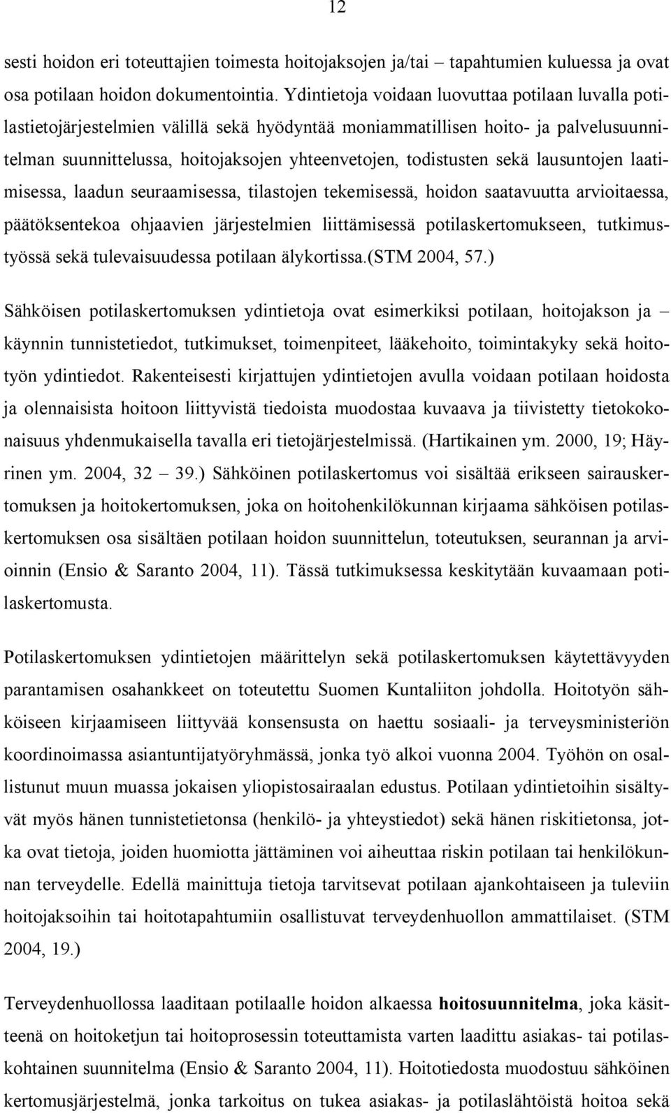 sekä lausuntojen laatimisessa, laadun seuraamisessa, tilastojen tekemisessä, hoidon saatavuutta arvioitaessa, päätöksentekoa ohjaavien järjestelmien liittämisessä potilaskertomukseen, tutkimustyössä