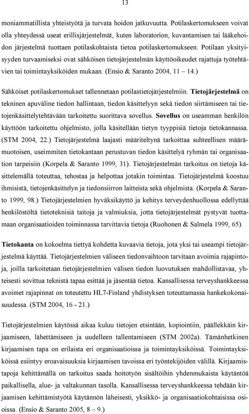 Potilaan yksityisyyden turvaamiseksi ovat sähköisen tietojärjestelmän käyttöoikeudet rajattuja työtehtävien tai toimintayksiköiden mukaan. (Ensio & Saranto 2004, 11 14.