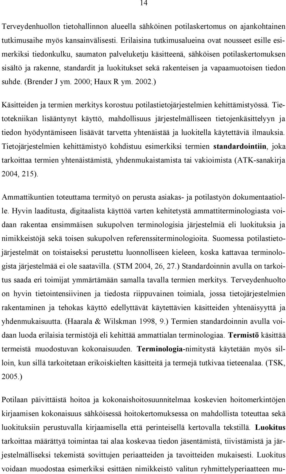 ja vapaamuotoisen tiedon suhde. (Brender J ym. 2000; Haux R ym. 2002.) Käsitteiden ja termien merkitys korostuu potilastietojärjestelmien kehittämistyössä.