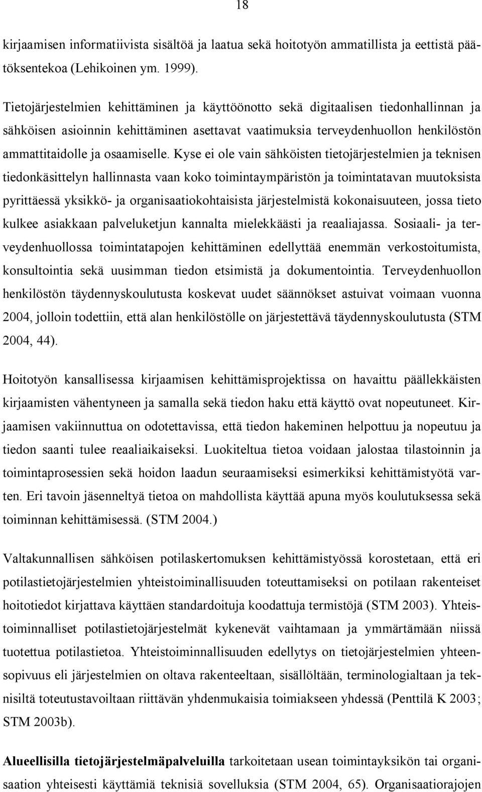 Kyse ei ole vain sähköisten tietojärjestelmien ja teknisen tiedonkäsittelyn hallinnasta vaan koko toimintaympäristön ja toimintatavan muutoksista pyrittäessä yksikkö ja organisaatiokohtaisista