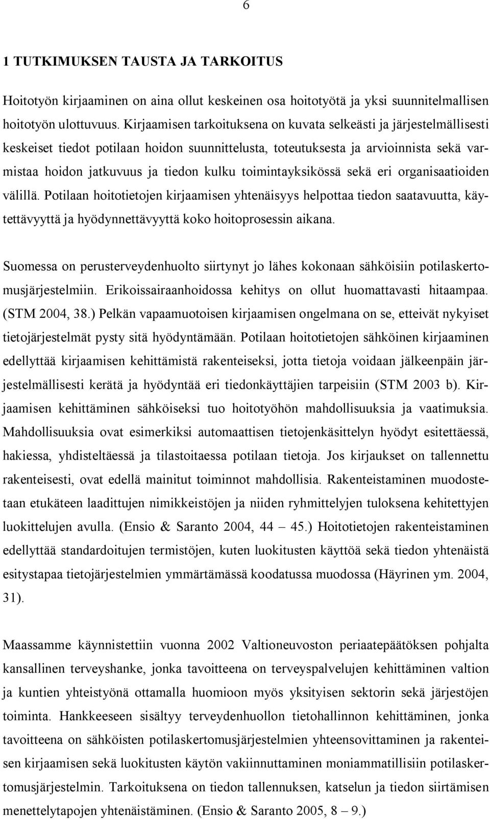 toimintayksikössä sekä eri organisaatioiden välillä. Potilaan hoitotietojen kirjaamisen yhtenäisyys helpottaa tiedon saatavuutta, käytettävyyttä ja hyödynnettävyyttä koko hoitoprosessin aikana.