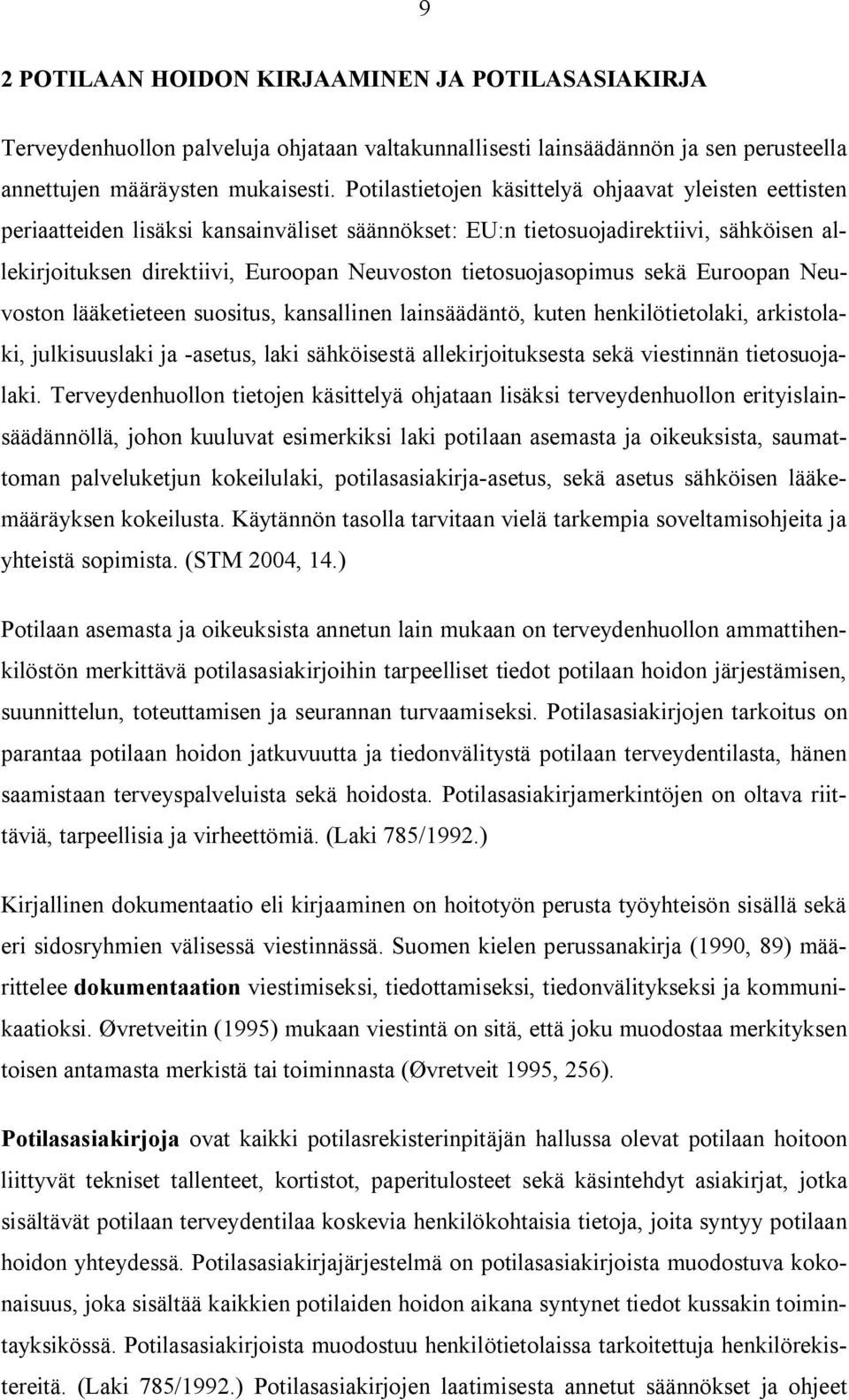 tietosuojasopimus sekä Euroopan Neuvoston lääketieteen suositus, kansallinen lainsäädäntö, kuten henkilötietolaki, arkistolaki, julkisuuslaki ja asetus, laki sähköisestä allekirjoituksesta sekä