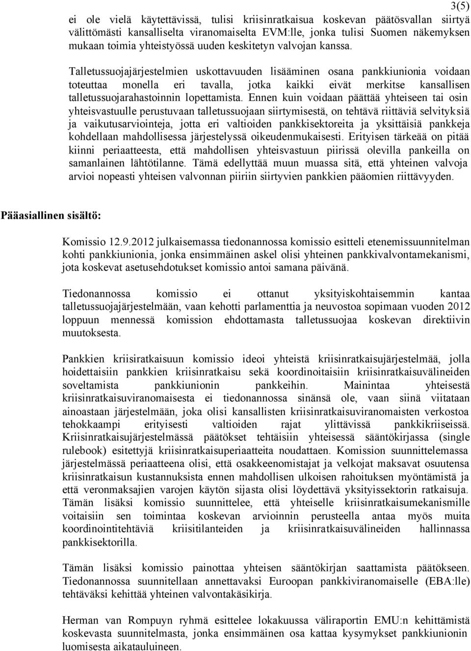 Talletussuojajärjestelmien uskottavuuden lisääminen osana pankkiunionia voidaan toteuttaa monella eri tavalla, jotka kaikki eivät merkitse kansallisen talletussuojarahastoinnin lopettamista.