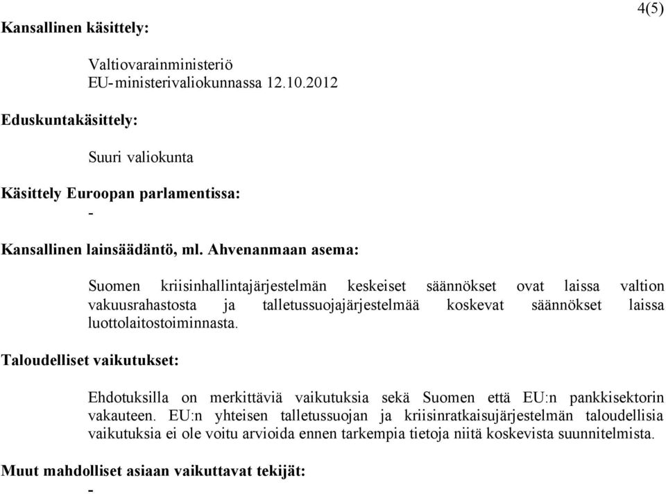 Ahvenanmaan asema: Suomen kriisinhallintajärjestelmän keskeiset säännökset ovat laissa valtion vakuusrahastosta ja talletussuojajärjestelmää koskevat säännökset laissa