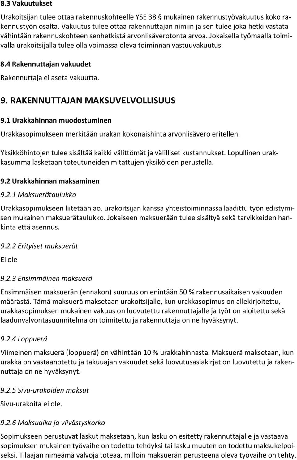 Jokaisella työmaalla toimivalla urakoitsijalla tulee olla voimassa oleva toiminnan vastuuvakuutus. 8.4 Rakennuttajan vakuudet Rakennuttaja ei aseta vakuutta. 9. RAKENNUTTAJAN MAKSUVELVOLLISUUS 9.