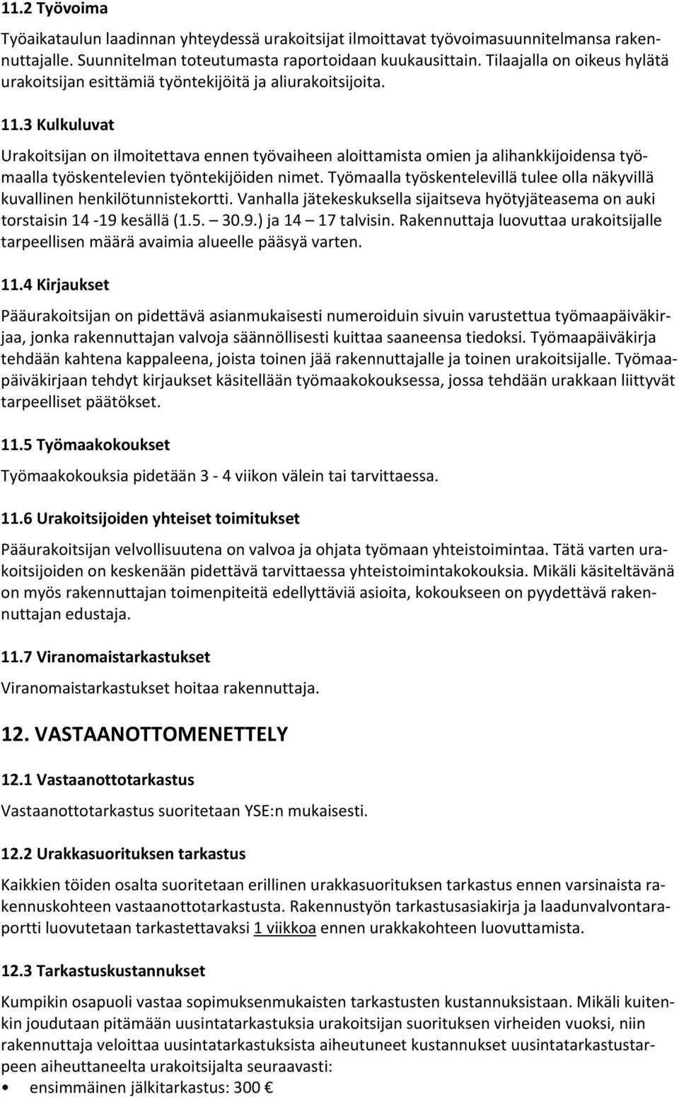 3 Kulkuluvat Urakoitsijan on ilmoitettava ennen työvaiheen aloittamista omien ja alihankkijoidensa työmaalla työskentelevien työntekijöiden nimet.